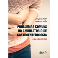 PROBLEMAS COMUNS NO AMBULATÓRIO DE GASTROENTEROLOGIA: COMO CONDUZIR