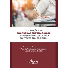 A ATUAÇÃO DO COORDENADOR PEDAGÓGICO DIANTE DAS MUDANÇAS NO CONTEXTO EDUCACIONAL