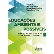 EDUCAÇÕES AMBIENTAIS POSSÍVEIS: ECOS DE MICHEL FOUCAULT PARA PENSAR O PRESENTE