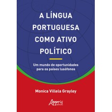 A LÍNGUA PORTUGUESA COMO ATIVO POLÍTICO: UM MUNDO DE OPORTUNIDADES PARA OS PAÍSES LUSÓFONOS