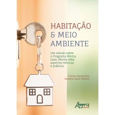 HABITAÇÃO & MEIO AMBIENTE: UM ESTUDO SOBRE O PROGRAMA MINHA CASA, MINHA VIDA - ASPECTOS TEÓRICOS E PRÁTICOS