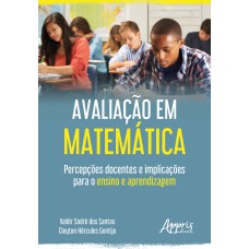 AVALIAÇÃO EM MATEMÁTICA: PERCEPÇÕES DOCENTES E IMPLICAÇÕES PARA O ENSINO E APRENDIZAGEM