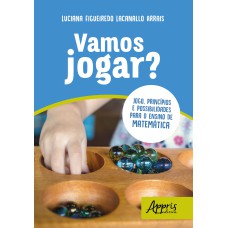 VAMOS JOGAR? JOGO, PRINCÍPIOS E POSSIBILIDADES PARA O ENSINO DE MATEMÁTICA