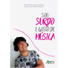 SOU SURDO E GOSTO DE MÚSICA: A MUSICALIDADE DA PESSOA SURDA NA PERSPECTIVA HISTÓRICO-CULTURAL