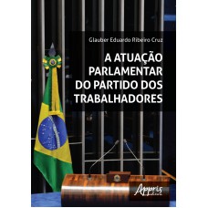 A ATUAÇÃO PARLAMENTAR DO PARTIDO DOS TRABALHADORES