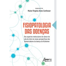 FISIOPATOLOGIA DAS DOENÇAS: DOS ASPECTOS MOLECULARES DO CÂNCER DE COLO DO ÚTERO ÀS NOVAS PERSPECTIVAS DOS BIOMARCADORES DA DOENÇA DE ALZHEIMER