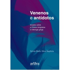 VENENOS E ANTÍDOTOS: ENSAIOS SOBRE A CLÍNICA JUNGUIANA E MITOLOGIA GREGA