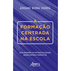 A FORMAÇÃO CENTRADA NA ESCOLA: EXPLORANDO AS POTENCIALIDADES DESSE ESPAÇO FORMATIVO