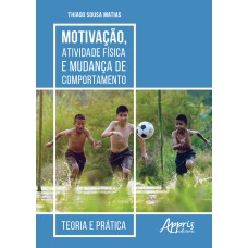 MOTIVAÇÃO, ATIVIDADE FÍSICA E MUDANÇA DE COMPORTAMENTO: TEORIA E PRÁTICA