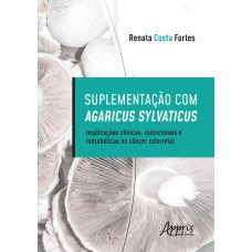 SUPLEMENTAÇÃO COM AGARICUS SYLVATICUS: IMPLICAÇÕES CLÍNICAS, NUTRICIONAIS E METABÓLICAS NO CÂNCER COLORRETAL