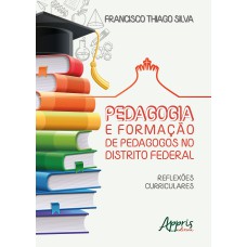 PEDAGOGIA E FORMAÇÃO DE PEDAGOGOS NO DISTRITO FEDERAL: REFLEXÕES CURRICULARES