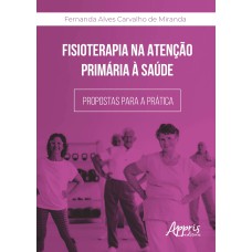 FISIOTERAPIA NA ATENÇÃO PRIMÁRIA À SAÚDE: PROPOSTAS PARA A PRÁTICA