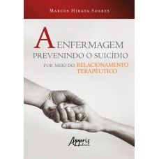 A ENFERMAGEM PREVENINDO O SUICÍDIO POR MEIO DO RELACIONAMENTO TERAPÊUTICO