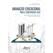 ANIMAÇÃO EDUCACIONAL PARA A CONSTRUÇÃO CIVIL: DESENVOLVIMENTO DE ANIMAÇÃO EDUCACIONAL PARA OS TRABALHADORES DA CONSTRUÇÃO CIVIL COM BASE NA CONSTRUÇÃO ENXUTA