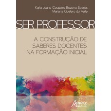 SER PROFESSOR: A CONSTRUÇÃO DE SABERES DOCENTES NA FORMAÇÃO INICIAL