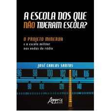 A ESCOLA DOS QUE NÃO TIVERAM ESCOLA? : O PROJETO MINERVA E A ESCOLA MILITAR NAS ONDAS DO RÁDIO