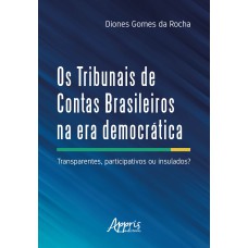 OS TRIBUNAIS DE CONTAS BRASILEIROS NA ERA DEMOCRÁTICA: TRANSPARENTES PARTICIPATIVOS OU INSULADOS?