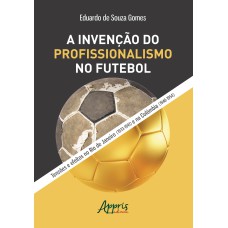 A INVENÇÃO DO PROFISSIONALISMO NO FUTEBOL: TENSÕES E EFEITOS NO RIO DE JANEIRO (1933-1941) E NA COLÔMBIA (1948-1954)