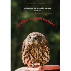 O PERCURSO DA EDUCAÇÃO HUMANA: O HUMANO NA LÓGICA DO CUIDADO; FONTES E MOVIMENTOS; VOLUME II