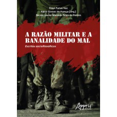 A RAZÃO MILITAR E A BANALIDADE DO MAL: ESCRITOS SOCIOFILOSÓFICOS