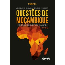 A UNIVERSIDADE NA ÁFRICA E A GERAÇÄO DE PENSAMENTO: QUESTÕES DE MOÇAMBIQUE E A EMPREGABILIDADE DOS GRADUADOS (1975-2012)