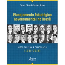 PLANEJAMENTO ESTRATÉGICO GOVERNAMENTAL NO BRASIL: AUTORITARISMO E DEMOCRACIA (1930-2016)