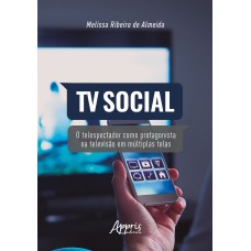 TV SOCIAL: O TELESPECTADOR COMO PROTAGONISTA NA TELEVISÃO EM MÚLTIPLAS TELAS