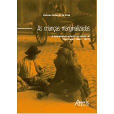 AS CRIANÇAS MARGINALIZADAS: A DELINQUÊNCIA INFANTIL NA CIDADE DE SÃO PAULO (1888 - 1927)