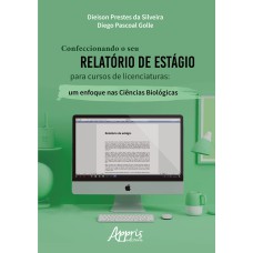 CONFECCIONANDO O SEU RELATÓRIO DE ESTÁGIO PARA CURSOS DE LICENCIATURAS: UM ENFOQUE NAS CIÊNCIAS BIOLÓGICAS