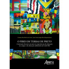 O PIBID EM TERRAS DE PRETO: A INICIAÇÃO DOCENTE EM MEIO ÀS EXPERIÊNCIAS DE EDUCAÇÃO NO CAMPO E DE EDUCAÇÃO AMBIENTAL EM CODÓ-MA