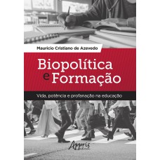 BIOPOLÍTICA E FORMAÇÃO: VIDA, POTÊNCIA E PROFANAÇÃO NA EDUCAÇÃO