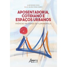 APOSENTADORIA, COTIDIANO E ESPAÇOS URBANOS: VIVÊNCIAS NA CIDADE DE FLORIANÓPOLIS