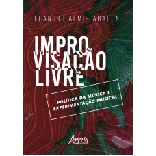 IMPROVISAÇÃO LIVRE: POLÍTICA DA MÚSICA E EXPERIMENTAÇÃO MUSICAL