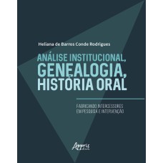 ANÁLISE INSTITUCIONAL, GENEALOGIA, HISTÓRIA ORAL: FABRICANDO INTERCESSORES EM PESQUISA E INTERVENÇÃO