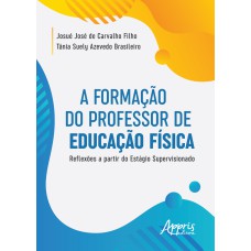 A FORMAÇÃO DO PROFESSOR DE EDUCAÇÃO FÍSICA: REFLEXÕES A PARTIR DO ESTÁGIO SUPERVISIONADO