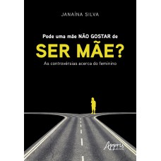 PODE UMA MÃE NÃO GOSTAR DE SER MÃE? : AS CONTROVÉRSIAS ACERCA DO FEMININO