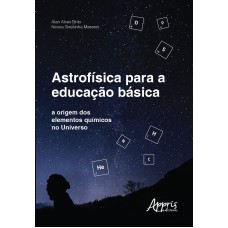 ASTROFÍSICA PARA A EDUCAÇÃO BÁSICA: A ORIGEM DOS ELEMENTOS QUÍMICOS NO UNIVERSO