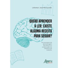 QUERO APRENDER A LER EXISTE ALGUMA RECEITA PARA SEGUIR? OS PROCESSOS DE APRENDIZAGEM DE LEITURA E A COLABORAÇÃO DA MEMÓRIA DE TRABALHO