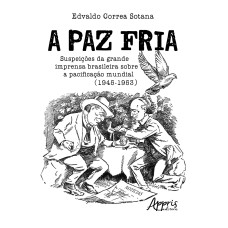 A PAZ FRIA: SUSPEIÇÕES DA GRANDE IMPRENSA BRASILEIRA SOBRE A PACIFICAÇÃO MUNDIAL (1945-1953)