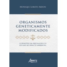 ORGANISMOS GENETICAMENTE MODIFICADOS : O PRINCÍPIO DA PRECAUÇÃO E O ESTUDO DE IMPACTO AMBIENTAL