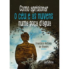 COMO APRISIONAR O CÉU E AS NUVENS NUMA POÇA D''ÁGUA