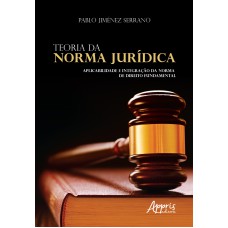 TEORIA DA NORMA JURÍDICA: APLICABILIDADE E INTEGRAÇÃO DA NORMA DE DIREITO FUNDAMENTAL