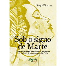 SOB O SIGNO DE MARTE: RELAÇÕES CONJUGAIS, GÊNERO E SAÚDE REPRODUTIVA DE MULHERES DE BAIXA RENDA EM SÃO PAULO