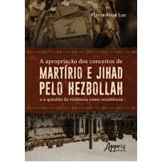 A APROPRIAÇÃO DOS CONCEITOS DE MARTÍRIO E JIHAD PELO HEZBOLLAH E A QUESTÃO DA VIOLÊNCIA COMO RESISTÊNCIA