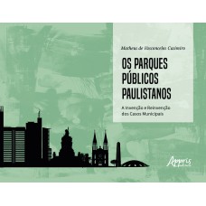 OS PARQUES PÚBLICOS PAULISTANOS: A INVENÇÃO E REINVENÇÃO DOS CASOS MUNICIPAIS