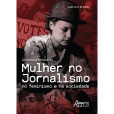 UMA BREVE HISTÓRIA DA MULHER NO JORNALISMO NO FEMINISMO E NA SOCIEDADE