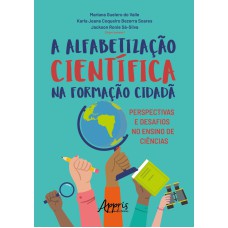 A ALFABETIZAÇÃO CIENTÍFICA NA FORMAÇÃO CIDADÃ: PERSPECTIVAS E DESAFIOS NO ENSINO DE CIÊNCIAS