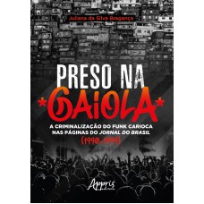 PRESO NA GAIOLA: A CRIMINALIZAÇÃO DO FUNK CARIOCA NAS PÁGINAS DO JORNAL DO BRASIL (1990-1999)