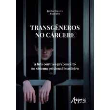 TRANSGÊNEROS NO CÁRCERE: A LUTA CONTRA O PRECONCEITO NO SISTEMA PRISIONAL BRASILEIRO