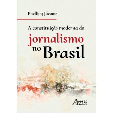 A CONSTITUIÇÃO MODERNA DO JORNALISMO NO BRASIL